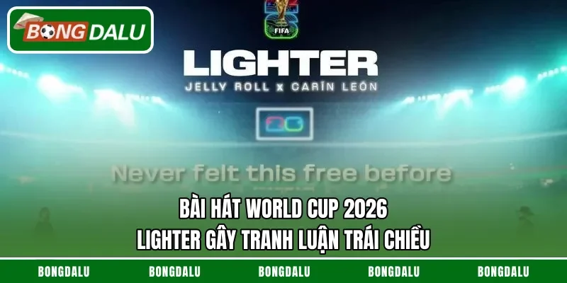 Bài Hát World Cup 2026 – Lighter Gây Tranh Luận Trái Chiều