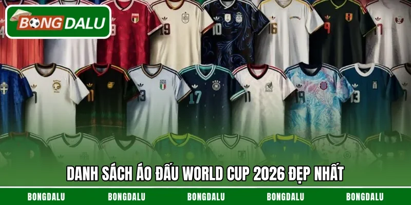Danh sách áo đấu World Cup 2026 đẹp nhất